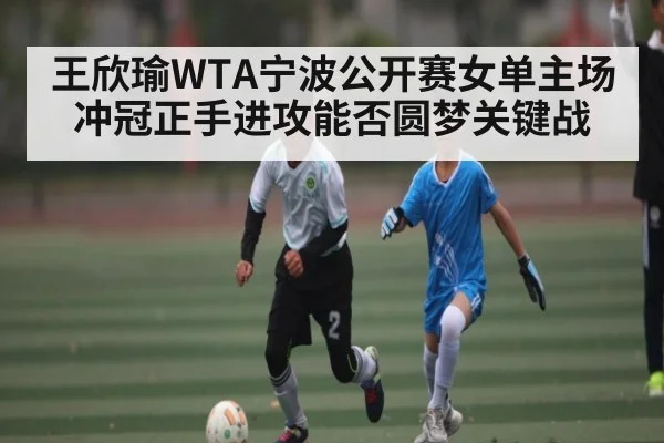 王欣瑜WTA宁波公开赛女单主场冲冠正手进攻能否圆梦关键战 | letou